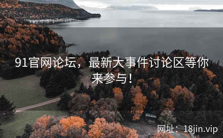 91官网论坛，最新大事件讨论区等你来参与！  第1张