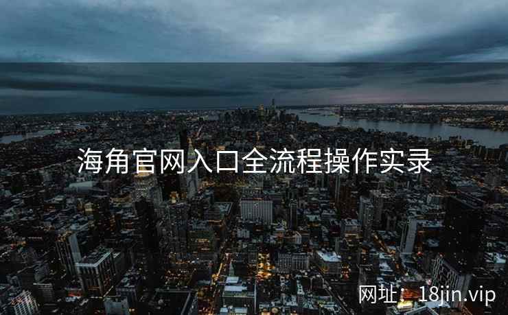 海角官网入口全流程操作实录