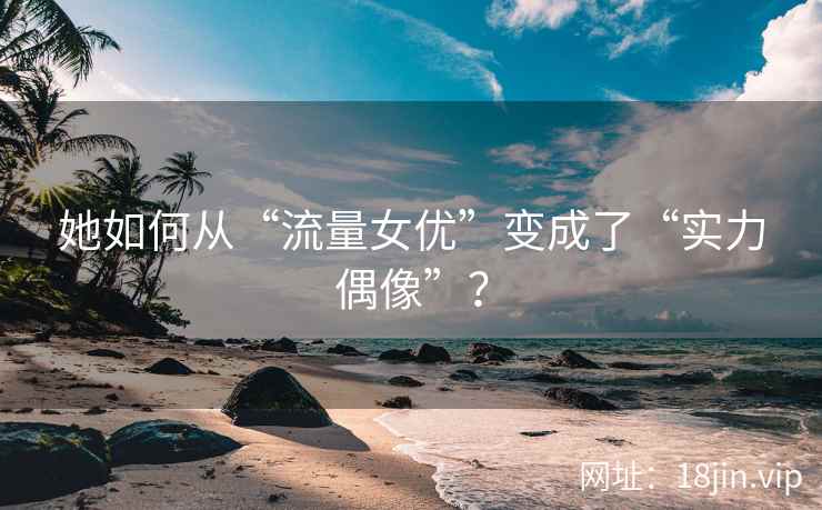 她如何从“流量女优”变成了“实力偶像”？  第2张